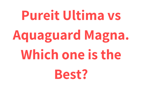 Pureit Ultima vs Aquaguard Magna