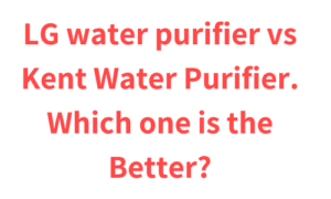 LG water purifier vs Kent Water Purifier
