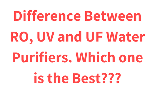 Difference Between RO, UV and UF Water Purifiers