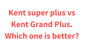 Kent super plus vs Kent Grand Plus