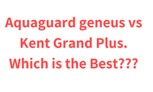 Aquaguard geneus vs Kent Grand Plus