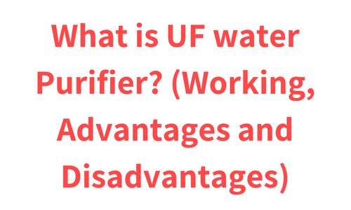 What is UF water Purifier? (Working, Advantages and Disadvantages)