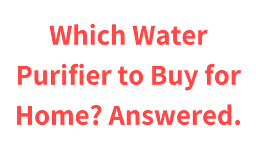 Which Water Purifier to Buy for Home?