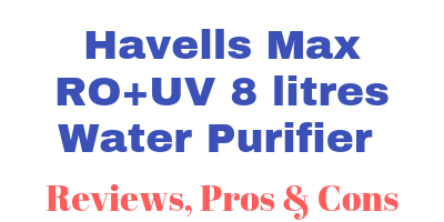 Havells Max RO+UV 8 litres Water Purifier Review